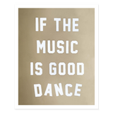 Print: If The Music Is Good Dance 9x12 inches